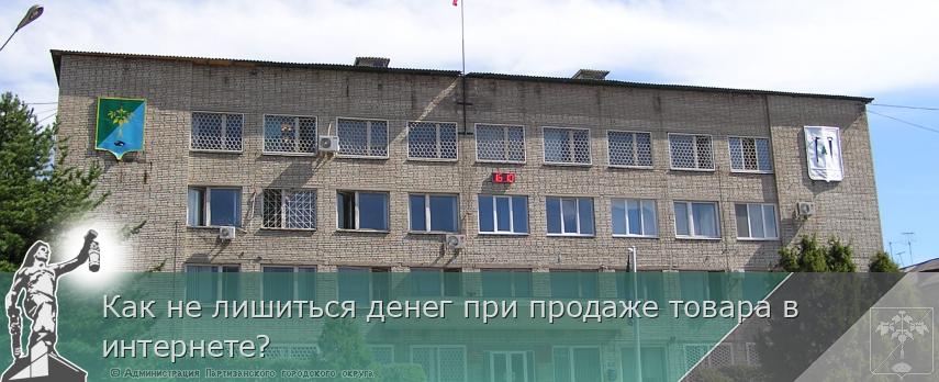 Как не лишиться денег при продаже товара в интернете? | Администрация муниципального округа город Партизанск Приморского края Официальный сайт